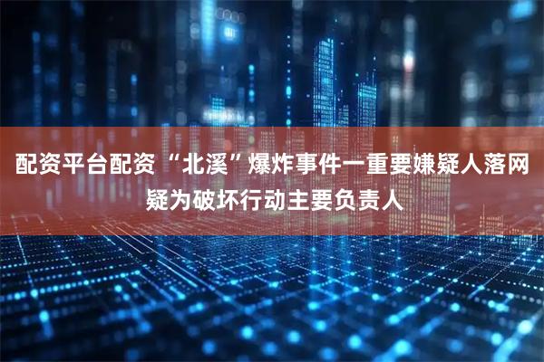 配资平台配资 “北溪”爆炸事件一重要嫌疑人落网 疑为破坏行动主要负责人