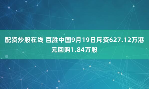 配资炒股在线 百胜中国9月19日斥资627.12万港元回购1.84万股